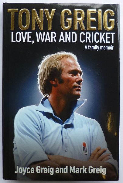 TONY GREIG. LOVE, WAR AND CRICKET.