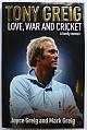 TONY GREIG. LOVE, WAR AND CRICKET.